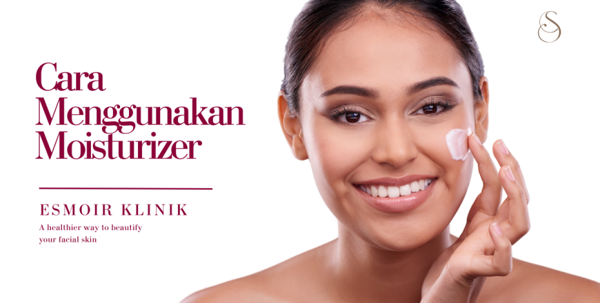Biar Gak Percuma, Nih 8 Cara Menggunakan Moisturizer!